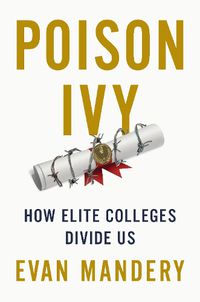 Cover image for Poison Ivy: How Elite Colleges Divide Us