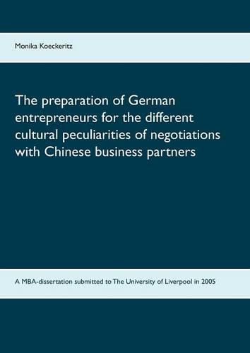 Cover image for The preparation of German entrepreneurs for the different cultural peculiarities of negotiations with Chinese business partners: A MBA-dissertation submitted to The University of Liverpool in 2005
