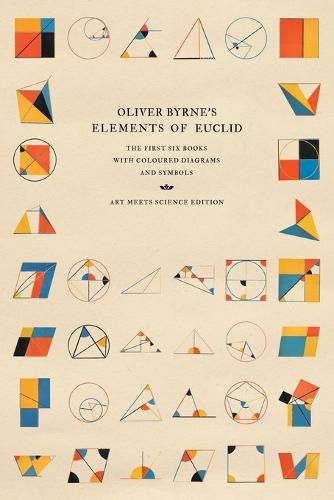 Cover image for Oliver Byrne's Elements of Euclid: The First Six Books with Coloured Diagrams and Symbols (Art Meets Science Edition)