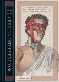 Cover image for Crucial Interventions: An Illustrated Treatise on the Principles & Practice of Nineteenth-Century Surgery.