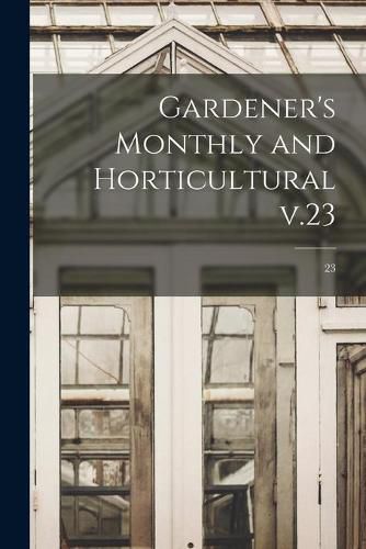 Cover image for Gardener's Monthly and Horticultural V.23; 23