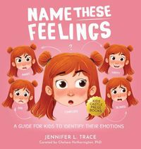 Cover image for Name These Feelings: A Fun & Creative Picture Book to Guide Children Identify & Understand Emotions & Feelings Anger, Happy, Guilt, Sad, Confusion, ... Excitement Surprise, and many more Emotions!