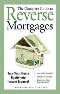 Cover image for The Complete Guide to Reverse Mortgages: Turn Your Home Equity Into Instant Income!