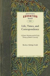 Cover image for Life, Times, and Correspondence: And the Early History of Brown University