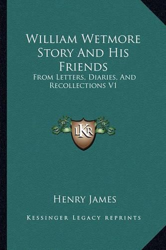 William Wetmore Story and His Friends: From Letters, Diaries, and Recollections V1