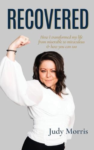 Cover image for Recovered: How I transformed my life from miserable to miraculous & how you can too