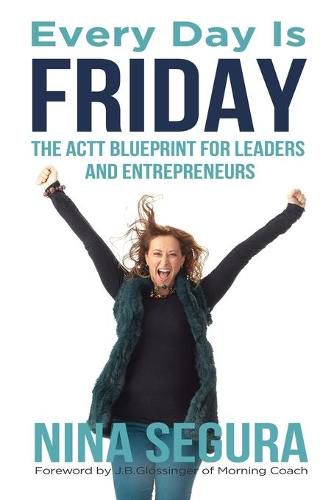 Cover image for Every Day is Friday: The ACTT Blueprint for Leaders and Entrepreneurs