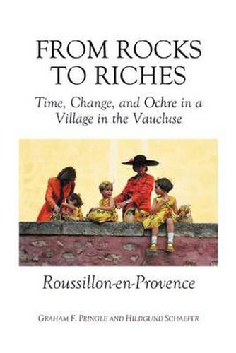 Cover image for From Rocks To Riches: Time, Change, and Ochre in a Village in the Vaucluse--Roussillon-en-Provence