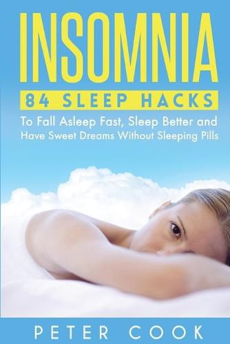 Cover image for Insomnia: 84 Sleep Hacks To Fall Asleep Fast, Sleep Better and Have Sweet Dreams Without Sleeping Pills