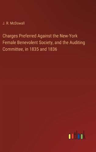 Cover image for Charges Preferred Against the New-York Female Benevolent Society, and the Auditing Committee, in 1835 and 1836