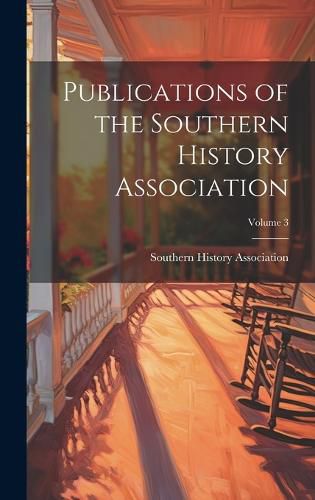 Cover image for Publications of the Southern History Association; Volume 3