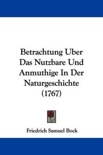 Cover image for Betrachtung Uber Das Nutzbare Und Anmuthige in Der Naturgeschichte (1767)