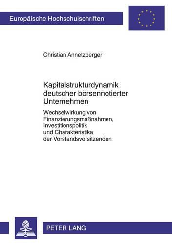 Cover image for Kapitalstrukturdynamik Deutscher Boersennotierter Unternehmen: Wechselwirkung Von Finanzierungsmassnahmen, Investitionspolitik Und Charakteristika Der Vorstandsvorsitzenden