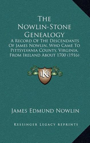 Cover image for The Nowlin-Stone Genealogy: A Record of the Descendants of James Nowlin, Who Came to Pittsylvania County, Virginia, from Ireland about 1700 (1916)