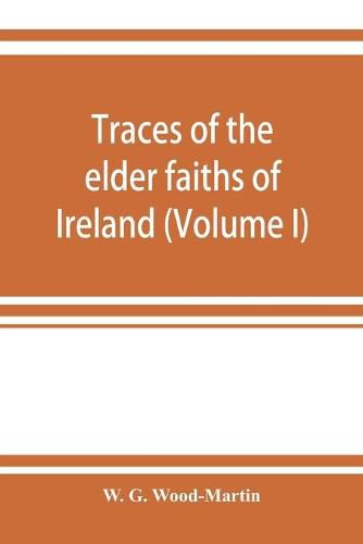 Cover image for Traces of the elder faiths of Ireland; a folklore sketch; a handbook of Irish pre-Christian traditions (Volume I)