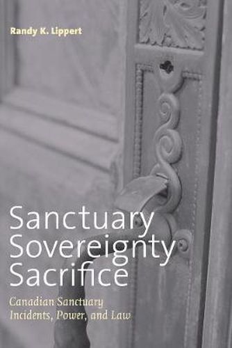 Cover image for Sanctuary, Sovereignty, Sacrifice: Canadian Sanctuary Incidents, Power, and Law