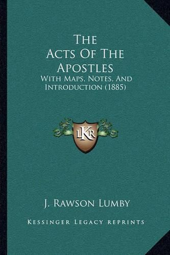 The Acts of the Apostles the Acts of the Apostles: With Maps, Notes, and Introduction (1885) with Maps, Notes, and Introduction (1885)