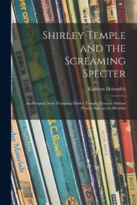 Cover image for Shirley Temple and the Screaming Specter: an Original Story Featuring Shirley Temple, Famous Motion Picture Star, as the Heroine