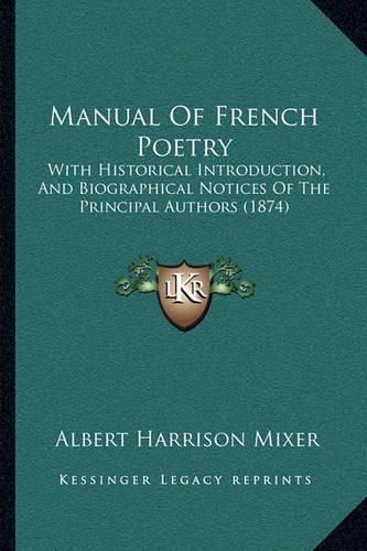 Cover image for Manual of French Poetry: With Historical Introduction, and Biographical Notices of the Principal Authors (1874)