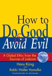 Cover image for How to Do Good and Avoid Evil: A Global Ethic from the Sources of Judaism