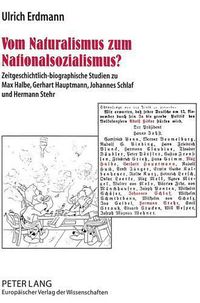 Cover image for Vom Naturalismus Zum Nationalsozialismus?: Zeitgeschichtlich-Biographische Studien Zu Max Halbe, Gerhart Hauptmann, Johannes Schlaf Und Hermann Stehr. Mit Unbekannten Selbstzeugnissen