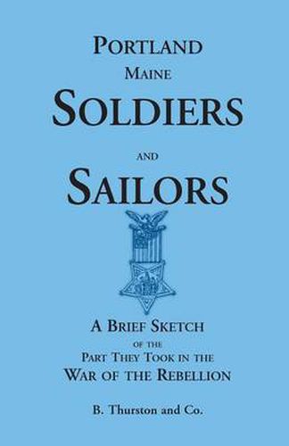 Cover image for Portland Soldiers and Sailors, a Brief Sketch of the Part They Took in the War of the Rebellion