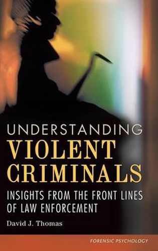 Cover image for Understanding Violent Criminals: Insights from the Front Lines of Law Enforcement