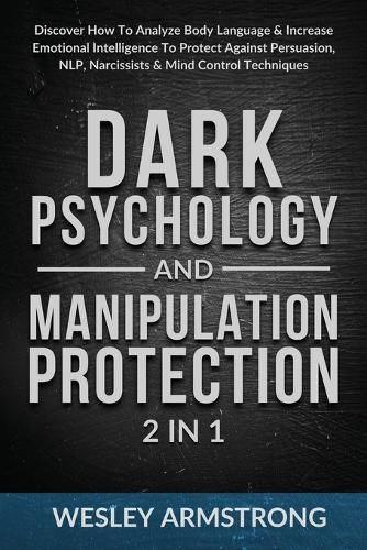 Cover image for Dark Psychology and Manipulation Protection 2 in 1: Discover How To Analyze Body Language & Increase Emotional Intelligence To Protect Against Persuasion, NLP, Narcissists & Mind Control Techniques