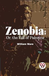 Cover image for Zenobia; or, the Fall of Palmyra