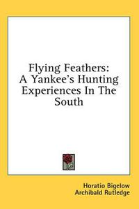 Cover image for Flying Feathers: A Yankee's Hunting Experiences in the South