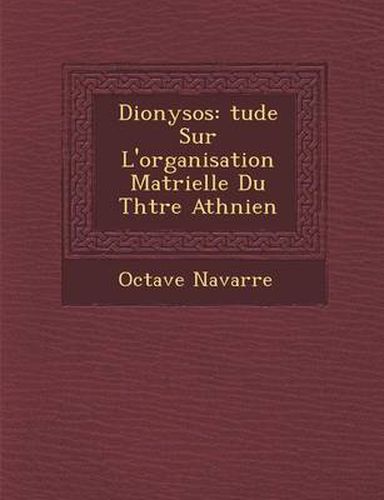 Cover image for Dionysos: Tude Sur L'Organisation Mat Rielle Du Th Tre Ath Nien