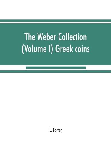 Cover image for The Weber collection: (Volume I) Greek coins