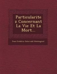 Cover image for Particularitez Concernant La Vie Et La Mort...