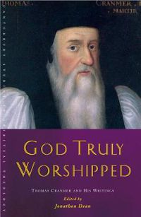 Cover image for God Truly Worshipped: A Thomas Cranmer Reader