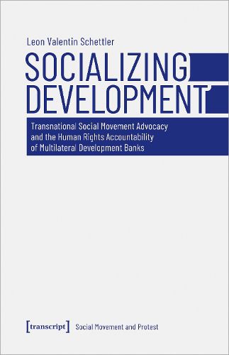 Cover image for Socializing Development - Transnational Social Movement Advocacy and the Human Rights Accountability of Multilateral Development Banks