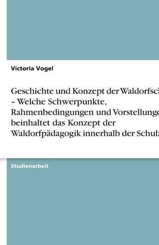 Cover image for Geschichte und Konzept der Waldorfschule - Welche Schwerpunkte, Rahmenbedingungen und Vorstellungen beinhaltet das Konzept der Waldorfpadagogik innerhalb der Schulzeit?