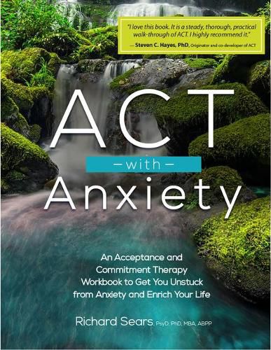 Cover image for ACT with Anxiety: An Acceptance and Commitment Therapy Workbook to Get You Unstuck from Anxiety and Enrich Your Life