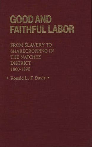 Cover image for Good and Faithful Labor: From Slavery to Sharecropping in the Natchez District, 1860-1890