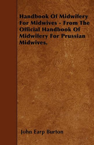 Cover image for Handbook Of Midwifery For Midwives - From The Official Handbook Of Midwifery For Prussian Midwives.