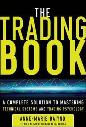 Cover image for The Trading Book: A Complete Solution to Mastering Technical Systems and Trading Psychology