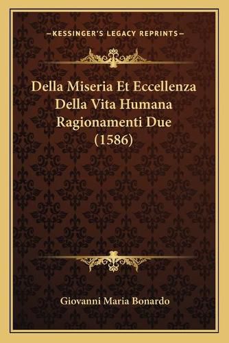 Cover image for Della Miseria Et Eccellenza Della Vita Humana Ragionamenti Due (1586)