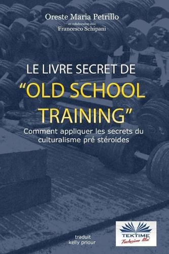 Cover image for Le livre secret de l'entrainement Old School: Comment appliquer les secrets du culturisme originel