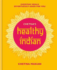 Cover image for Chetna's Healthy Indian: Everyday family meals effortlessly good for you