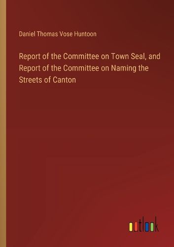 Report of the Committee on Town Seal, and Report of the Committee on Naming the Streets of Canton