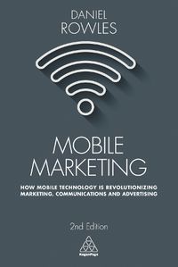 Cover image for Mobile Marketing: How Mobile Technology is Revolutionizing Marketing, Communications and Advertising