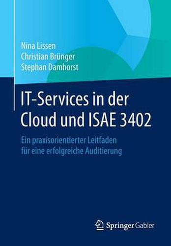 IT-Services in der Cloud und ISAE 3402: Ein praxisorientierter Leitfaden fur eine erfolgreiche Auditierung