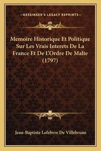 Cover image for Memoire Historique Et Politique Sur Les Vrais Interets de La France Et de L'Ordre de Malte (1797)