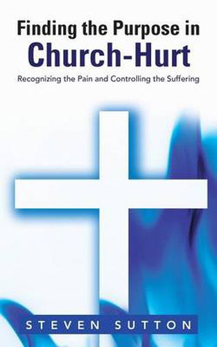 Cover image for Finding the Purpose in Church-Hurt: Recognizing the Pain and Controlling the Suffering