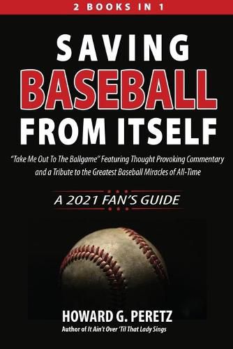 Cover image for Saving Baseball from Itself: Take Me Out to the Ballgame Featuring Thought Provoking Commentary and a Tribute to the Greatest Baseball Miracles of All-Time