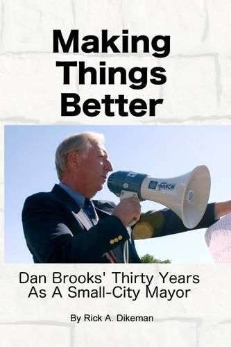 Cover image for Making Things Better: Dan Brooks' Thirty Years as a Small-City Mayor